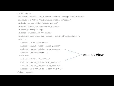 xmlns:android="http://schemas.android.com/apk/res/android" xmlns:tools="http://schemas.android.com/tools" android:layout_width="match_parent" android:layout_height="match_parent" android:padding="16dp" android:orientation="vertical" tools:context="com.hfad.beeradviser.FindBeerActivity"> android:id="@+id/button" android:layout_width="match_parent" android:layout_height="wrap_content" android:text="Button" /> android:id="@+id/textView"