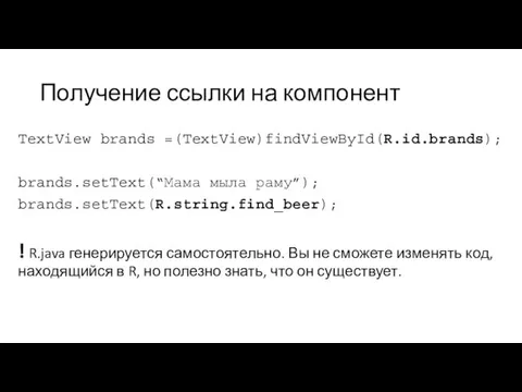 Получение ссылки на компонент TextView brands =(TextView)findViewById(R.id.brands); brands.setText(“Мама мыла раму”);