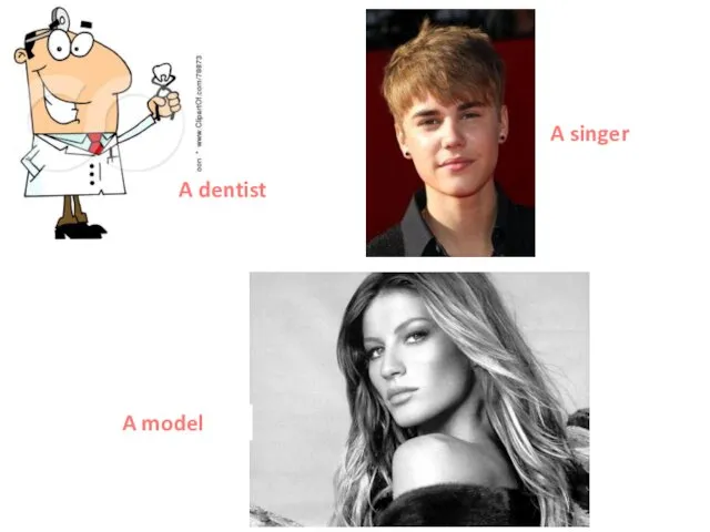 A dentist A model A singer
