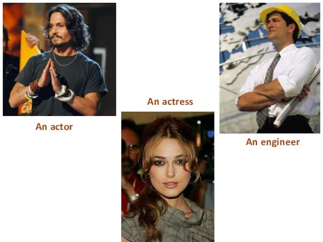 An actor An engineer An actress