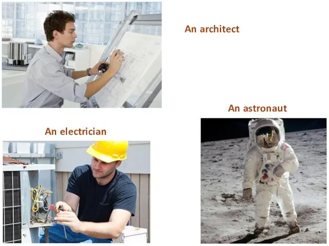 An architect An astronaut An electrician