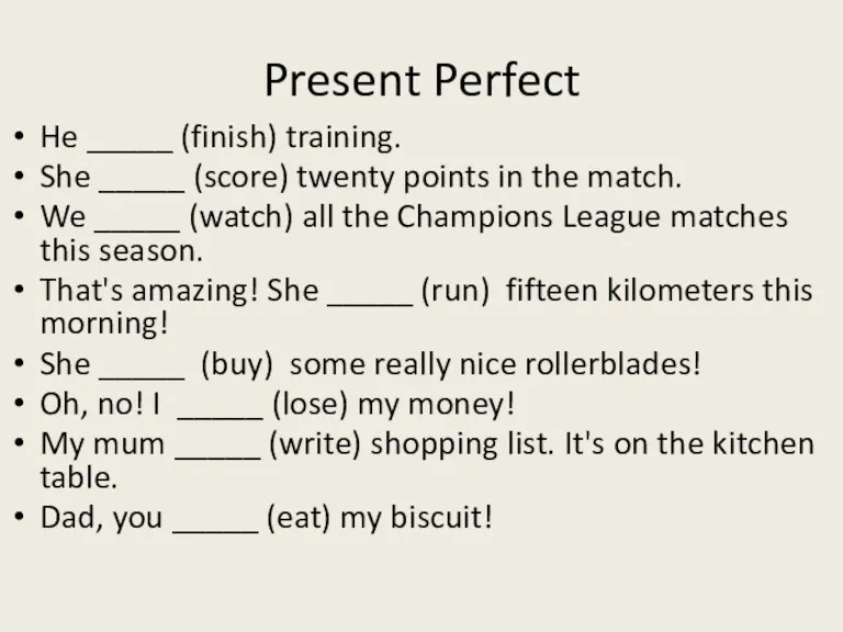 Present Perfect He _____ (finish) training. She _____ (score) twenty