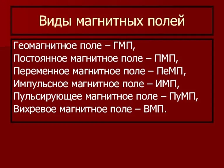 Виды магнитных полей Геомагнитное поле – ГМП, Постоянное магнитное поле – ПМП, Переменное