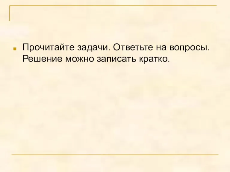 Прочитайте задачи. Ответьте на вопросы. Решение можно записать кратко.