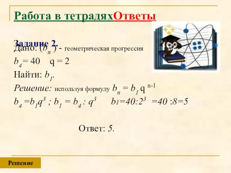 Работа в тетрадяхОтветы Задание 2. Дано: (bn ) - геометрическая