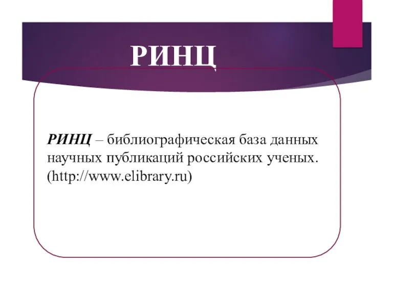 РИНЦ РИНЦ – библиографическая база данных научных публикаций российских ученых. (http://www.elibrary.ru)