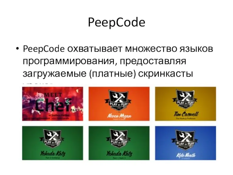 PeepCode PeepCode охватывает множество языков программирования, предоставляя загружаемые (платные) скринкасты уроков.