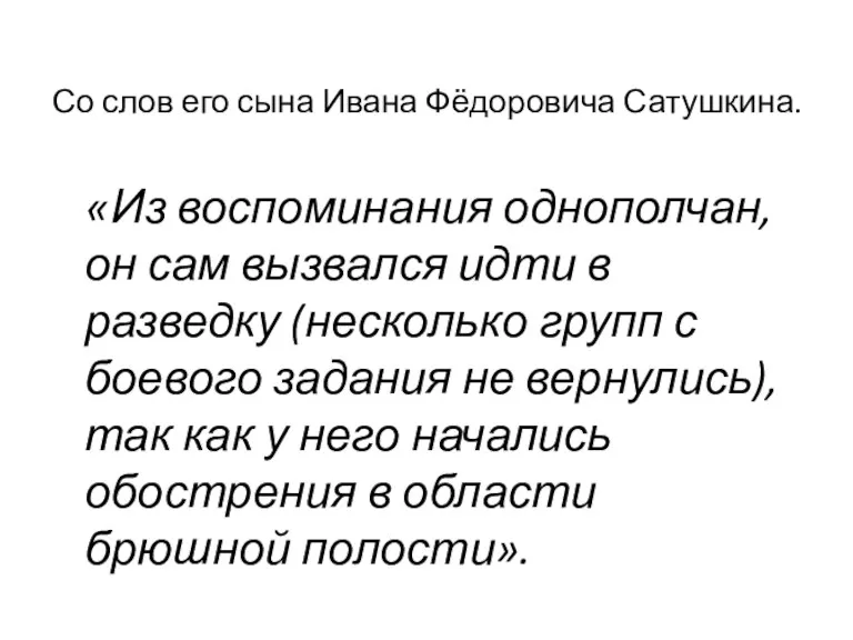 Со слов его сына Ивана Фёдоровича Сатушкина. «Из воспоминания однополчан, он сам вызвался