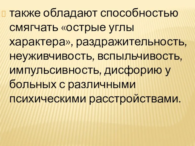 также обладают способностью смягчать «острые углы характера», раздражительность, неуживчивость, вспыльчивость,