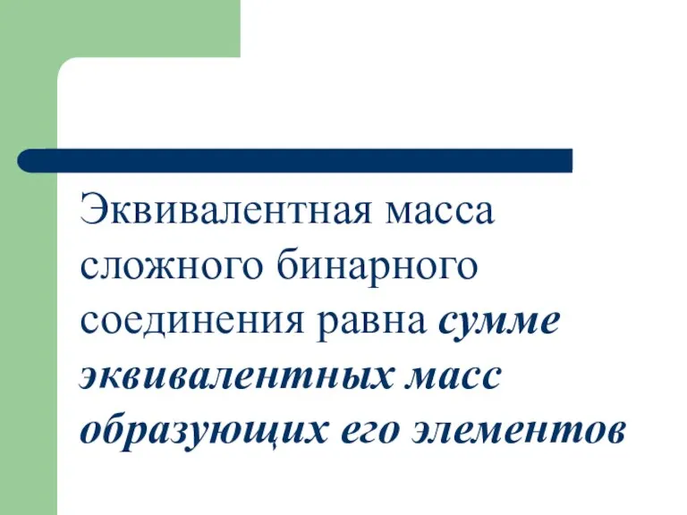 Эквивалентная масса сложного бинарного соединения равна сумме эквивалентных масс образующих его элементов