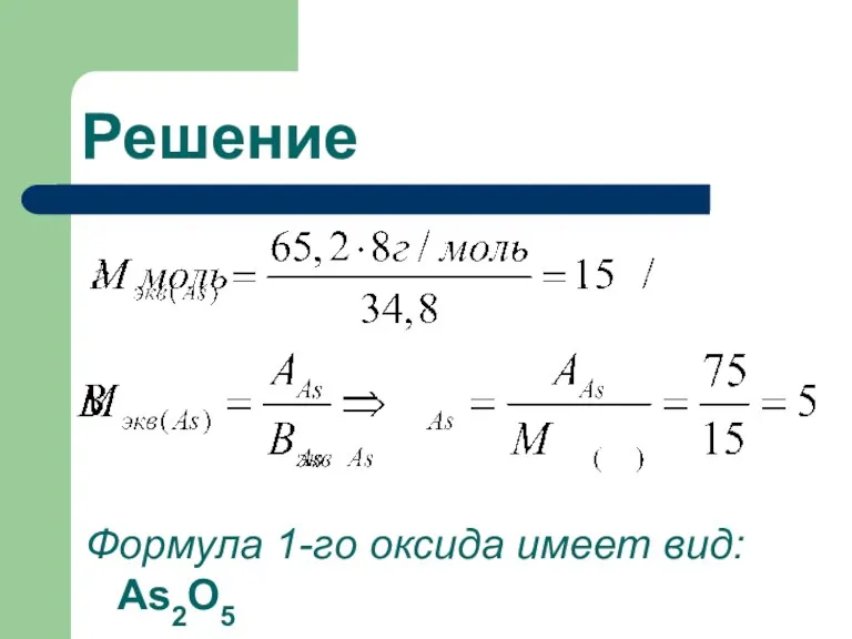 Решение Формула 1-го оксида имеет вид: As2О5