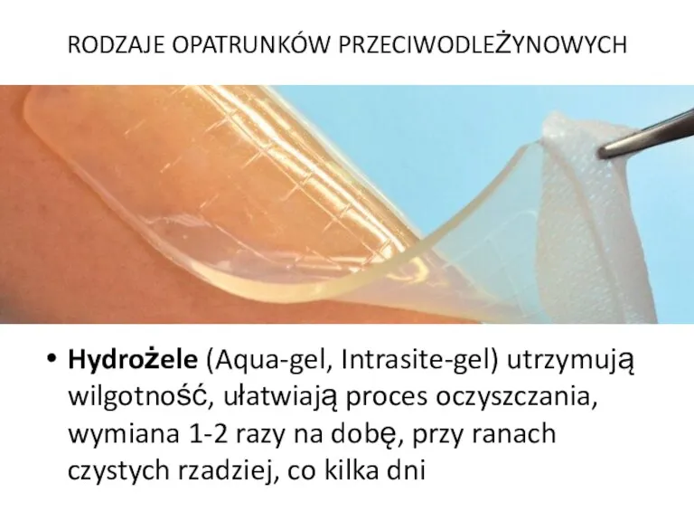 Hydrożele (Aqua-gel, Intrasite-gel) utrzymują wilgotność, ułatwiają proces oczyszczania, wymiana 1-2 razy na dobę,