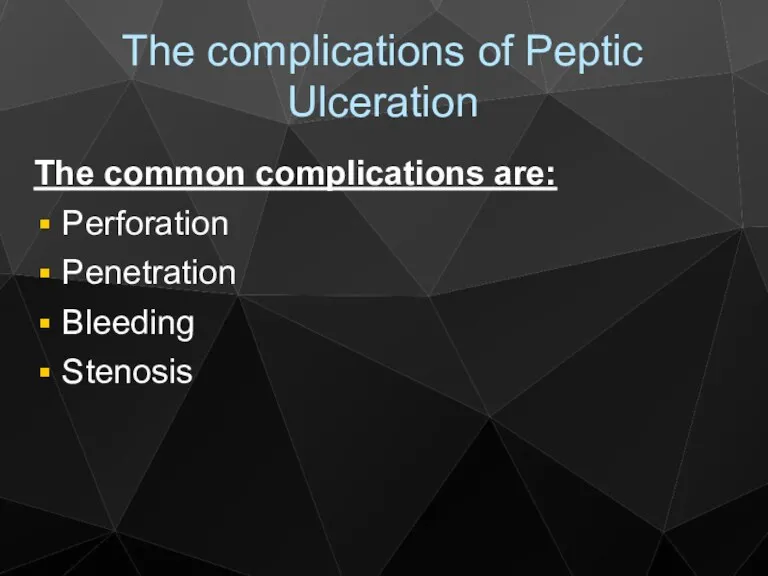 The complications of Peptic Ulceration The common complications are: Perforation Penetration Bleeding Stenosis