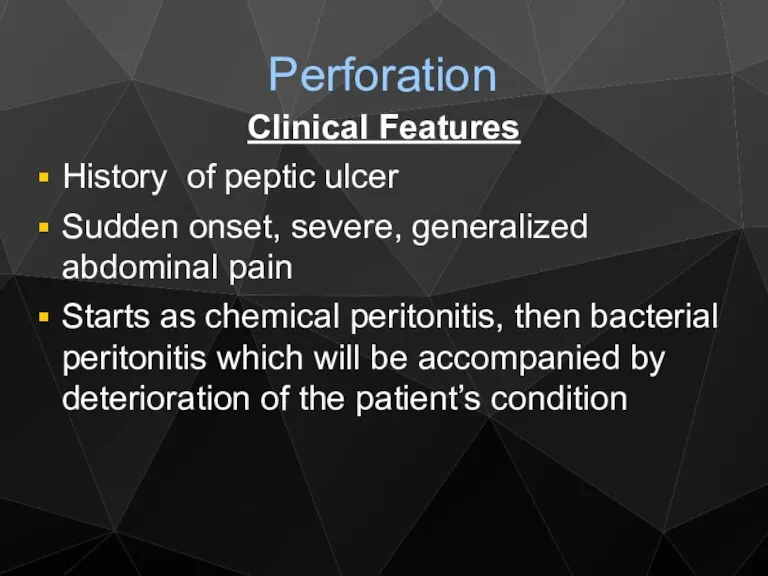 Perforation Clinical Features History of peptic ulcer Sudden onset, severe,