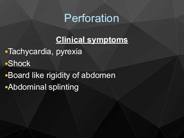 Perforation Clinical symptoms Tachycardia, pyrexia Shock Board like rigidity of abdomen Abdominal splinting