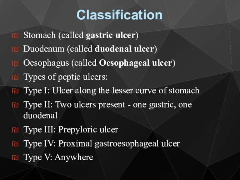 Classification Stomach (called gastric ulcer) Duodenum (called duodenal ulcer) Oesophagus