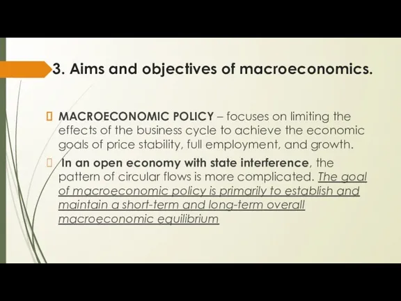 3. Aims and objectives of macroeconomics. MACROECONOMIC POLICY – focuses