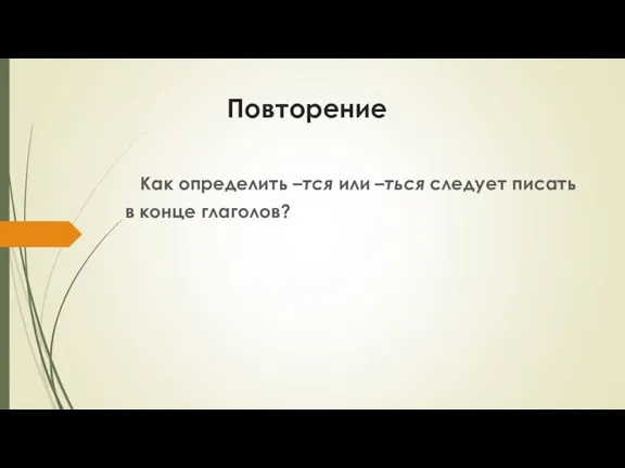 Повторение Как определить –тся или –ться следует писать в конце глаголов?