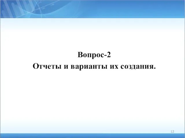 Вопрос-2 Отчеты и варианты их создания.