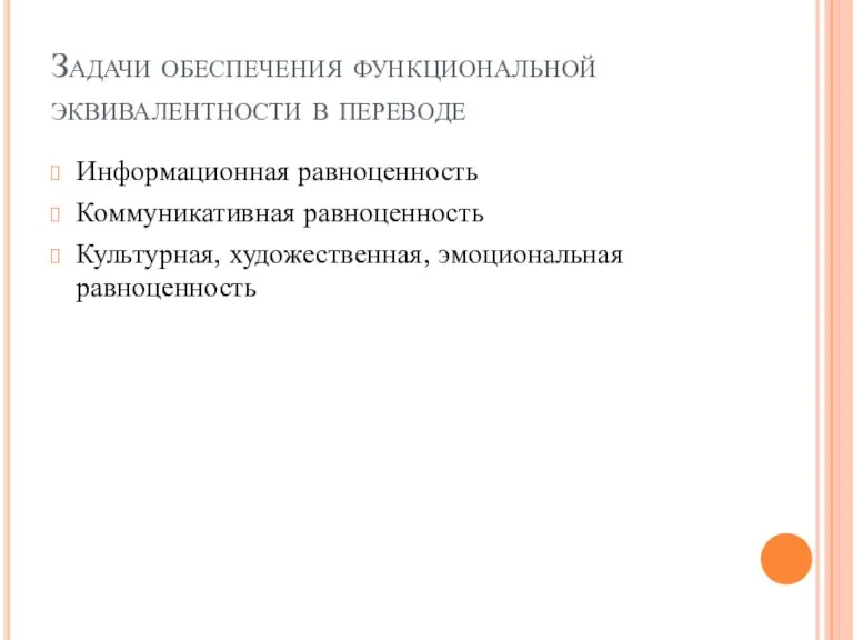 Задачи обеспечения функциональной эквивалентности в переводе Информационная равноценность Коммуникативная равноценность Культурная, художественная, эмоциональная равноценность