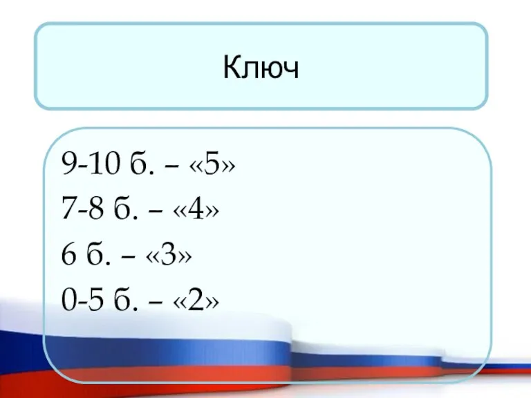 Ключ 9-10 б. – «5» 7-8 б. – «4» 6