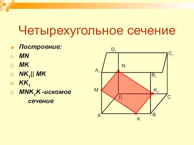 Четырехугольное сечение Построение: MN MK NK1|| MK KK1 MNK1K -искомое