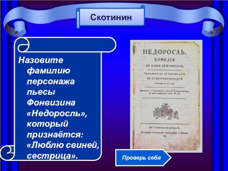 Назовите фамилию персонажа пьесы Фонвизина «Недоросль», который признаётся: «Люблю свиней, сестрица». Скотинин Проверь себя