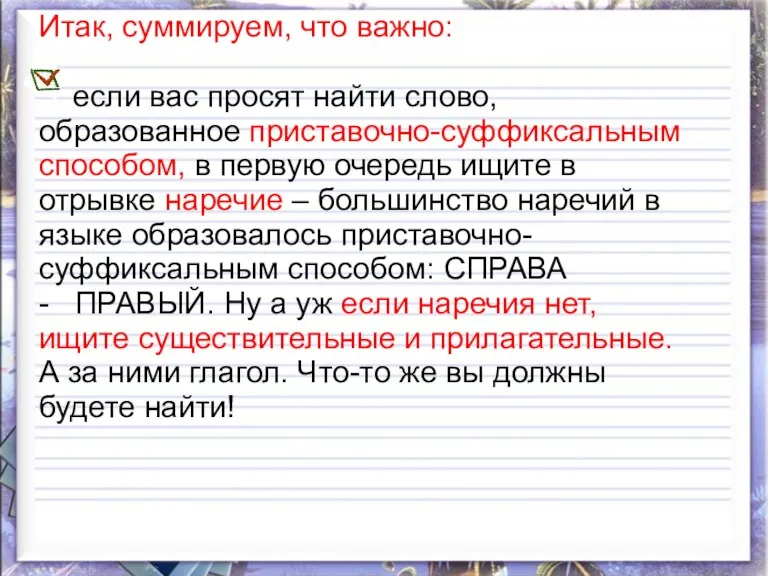 Итак, суммируем, что важно: если вас просят найти слово, образованное приставочно-суффиксальным способом, в