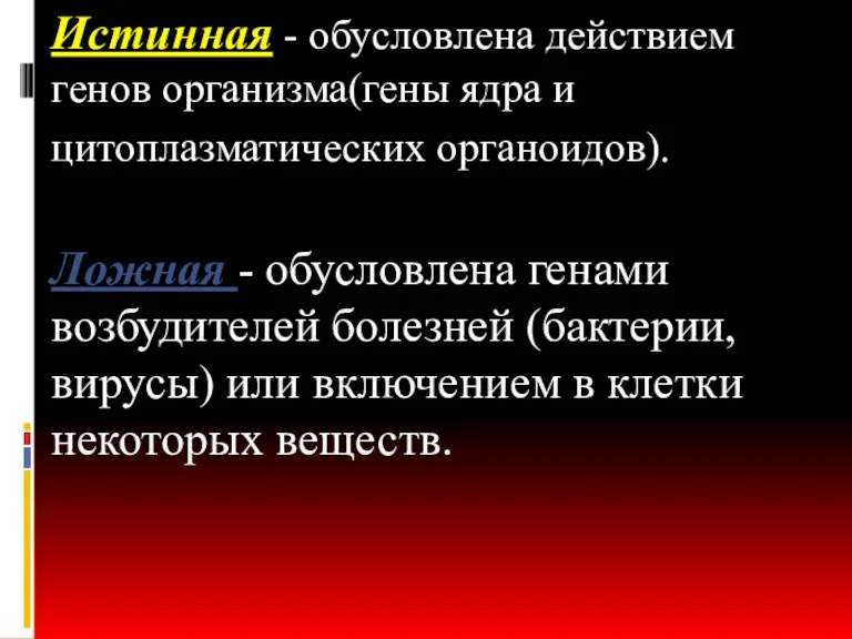 Истинная - обусловлена действием генов организма(гены ядра и цитоплазматических органоидов).