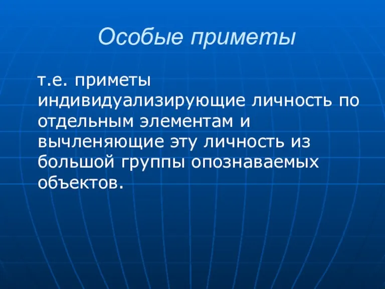 Особые приметы т.е. приметы индивидуализирующие личность по отдельным элементам и