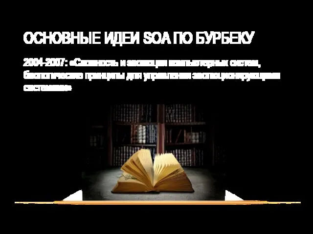 ОСНОВНЫЕ ИДЕИ SOA ПО БУРБЕКУ 2004-2007: «Сложность и эволюция компьютерных