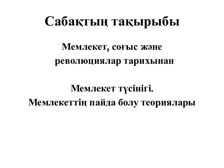 Сабақтың тақырыбы Мемлекет, соғыс және революциялар тарихынан Мемлекет түсінігі. Мемлекеттің пайда болу теориялары