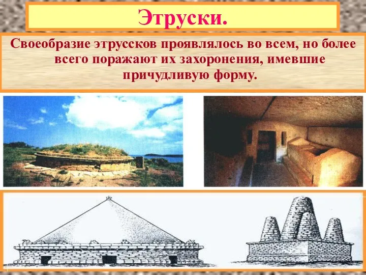 Этруски. Своеобразие этруссков проявлялось во всем, но более всего поражают их захоронения, имевшие причудливую форму.