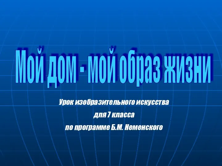 Мой дом - мой образ жизни Урок изобразительного искусства для 7 класса по программе Б.М. Неменского