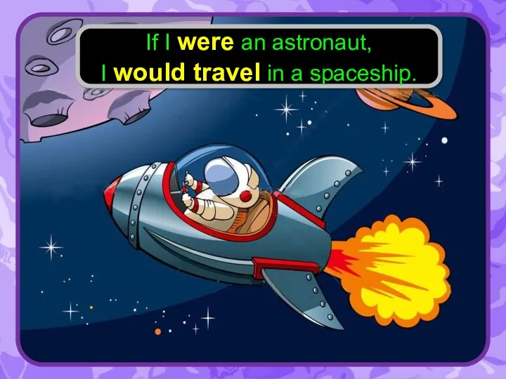 If I were an astronaut, I would travel in a spaceship.