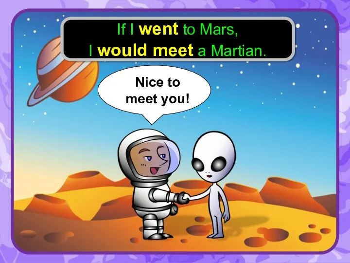 Nice to meet you! If I went to Mars, I would meet a Martian.