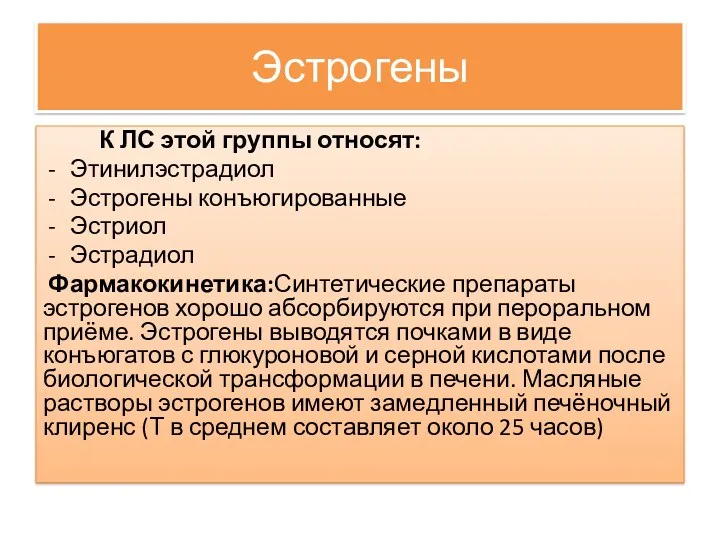 Эстрогены К ЛС этой группы относят: Этинилэстрадиол Эстрогены конъюгированные Эстриол Эстрадиол Фармакокинетика:Синтетические препараты