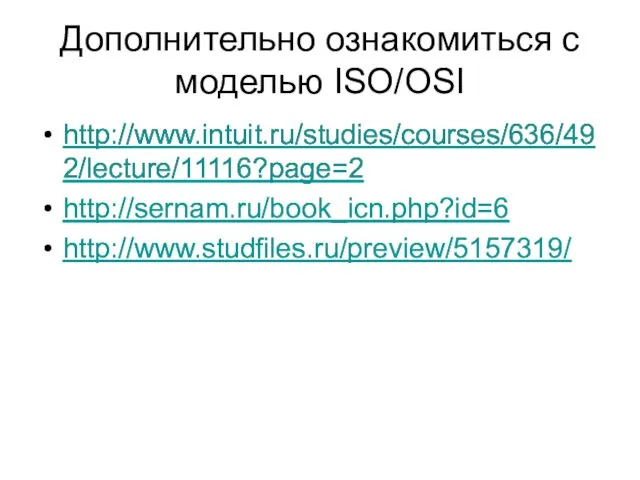 Дополнительно ознакомиться с моделью ISO/OSI http://www.intuit.ru/studies/courses/636/492/lecture/11116?page=2 http://sernam.ru/book_icn.php?id=6 http://www.studfiles.ru/preview/5157319/ http://www.intuit.ru/studies/courses/636/492/lecture/11116?page=2 http://sernam.ru/book_icn.php?id=6 http://www.studfiles.ru/preview/5157319/