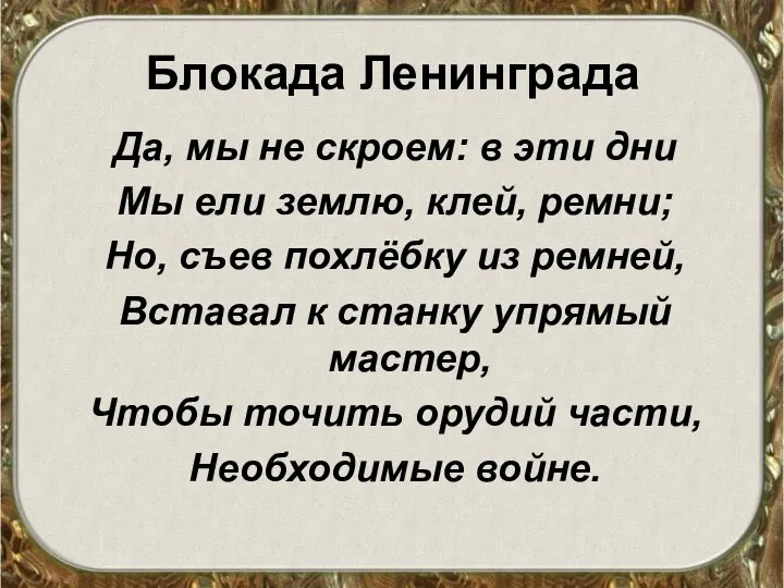 Блокада Ленинграда Да, мы не скроем: в эти дни Мы ели землю, клей,