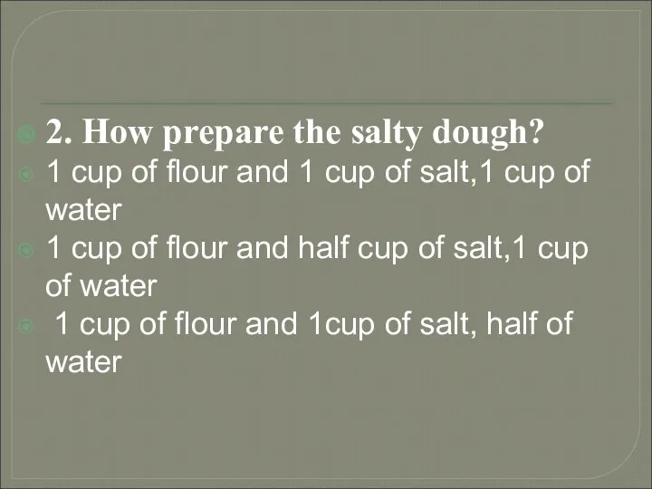 2. How prepare the salty dough? 1 cup of flour