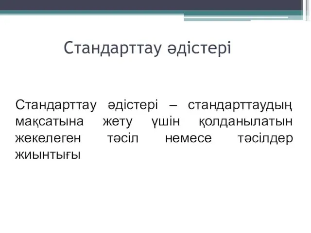 Стандарттау әдістері Стандарттау әдістері – стандарттаудың мақсатына жету үшін қолданылатын жекелеген тәсіл немесе тәсілдер жиынтығы