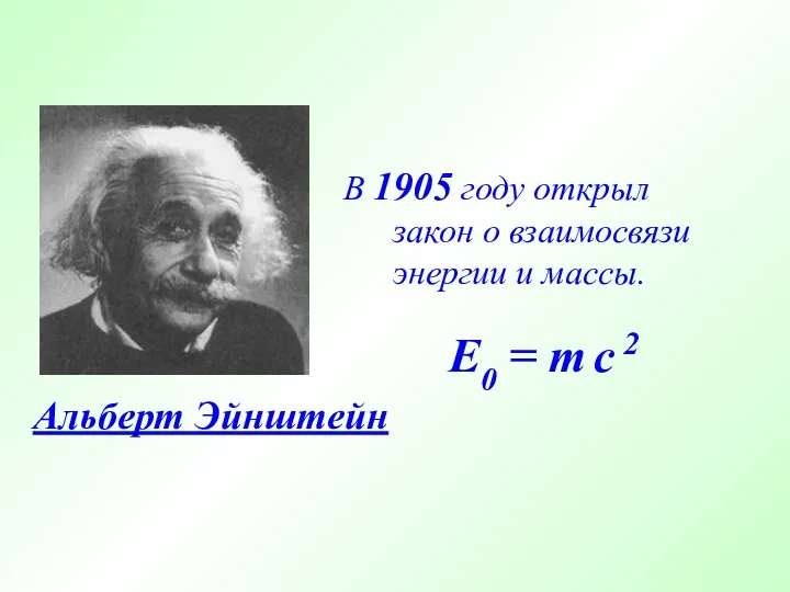 Альберт Эйнштейн В 1905 году открыл закон о взаимосвязи энергии