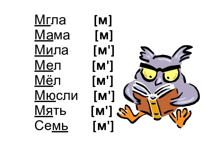 Мгла [м] Мама [м] Мила [м'] Мел [м'] Мёл [м'] Мюсли [м'] Мять [м'] Семь [м']