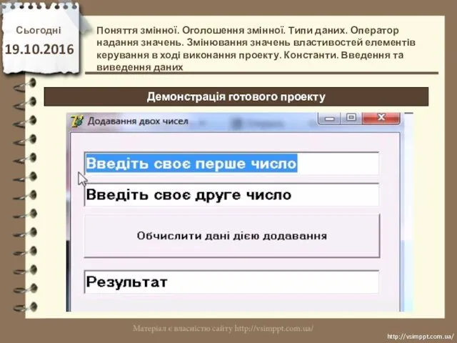 Сьогодні 19.10.2016 http://vsimppt.com.ua/ http://vsimppt.com.ua/ Демонстрація готового проекту Поняття змінної. Оголошення