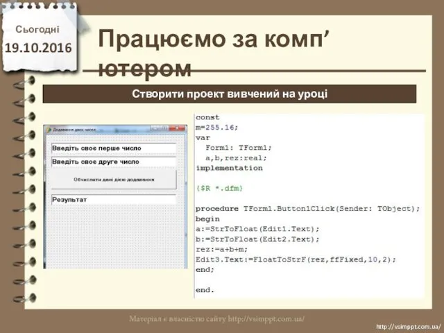 Працюємо за комп’ютером Сьогодні 19.10.2016 http://vsimppt.com.ua/ http://vsimppt.com.ua/ Створити проект вивчений на уроці