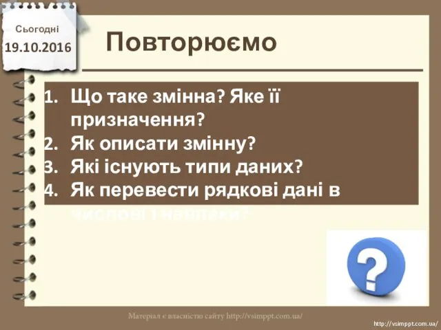 Повторюємо Сьогодні 19.10.2016 http://vsimppt.com.ua/ http://vsimppt.com.ua/ Що таке змінна? Яке її