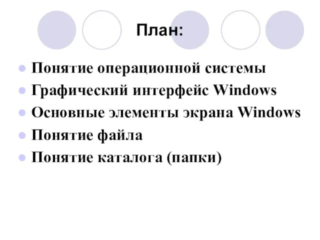 План: Понятие операционной системы Графический интерфейс Windows Основные элементы экрана Windows Понятие файла Понятие каталога (папки)