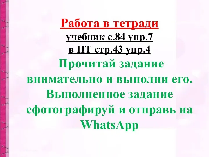 Работа в тетради учебник с.84 упр.7 в ПТ стр.43 упр.4