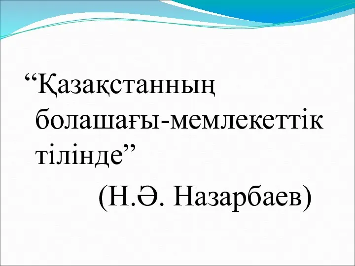 “Қазақстанның болашағы-мемлекеттік тілінде” (Н.Ә. Назарбаев)