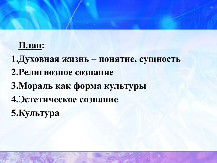 План: Духовная жизнь – понятие, сущность Религиозное сознание Мораль как форма культуры Эстетическое сознание Культура